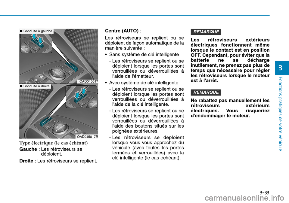 Hyundai Elantra 2017  Manuel du propriétaire (in French) 3-33
Fonctions pratiques de votre véhicule 
Type électrique (le cas échéant)
Gauche:Les rétroviseurs sedéploient.
Droite:Les rétroviseurs se replient.
Centre (AUTO):
Les  rétroviseurs  se  rep