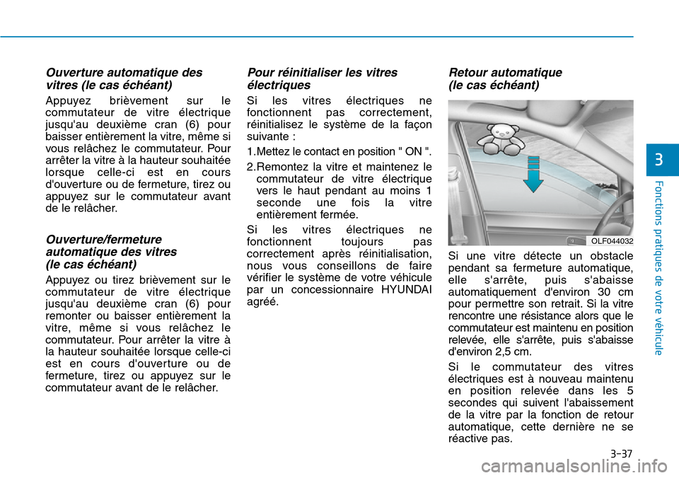 Hyundai Elantra 2017  Manuel du propriétaire (in French) 3-37
Fonctions pratiques de votre véhicule 
3
Ouverture automatique des
vitres (le cas échéant)
Appuyez  brièvement  sur  le
commutateur  de  vitre  électrique
jusquau  deuxième  cran  (6)  pou