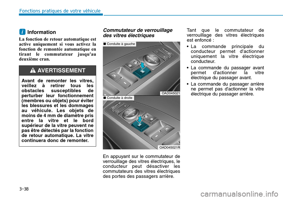 Hyundai Elantra 2017  Manuel du propriétaire (in French) 3-38
Fonctions pratiques de votre véhicule 
Information
La fonction de retour automatique est
active  uniquement  si  vous  activez  la
fonction  de  remontée  automatique  en
tirant  le  commutateu