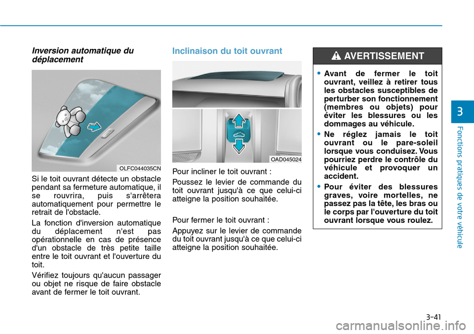 Hyundai Elantra 2017 Manuel du propriétaire (in French) 3-41
Fonctions pratiques de votre véhicule
3
Inversion automatique du
déplacement
Si le toit ouvrant détecte un obstacle
pendant sa fermeture automatique, il
se rouvrira, puis sarrêtera
autom Hyundai Elantra 2017 Manuel du propriétaire (in French) 3-41
Fonctions pratiques de votre véhicule
3
Inversion automatique du
déplacement
Si le toit ouvrant détecte un obstacle
pendant sa fermeture automatique, il
se rouvrira, puis sarrêtera
autom