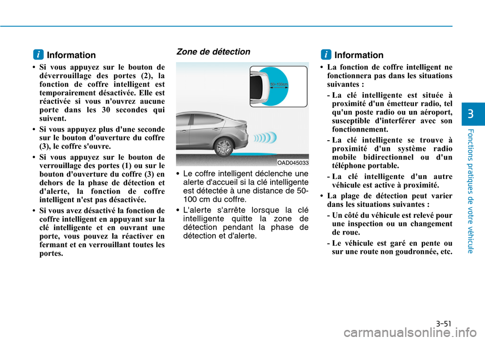 Hyundai Elantra 2017 Manuel du propriétaire (in French) 3-51
Fonctions pratiques de votre véhicule
3
Information
•Si vous appuyez surle bouton de
déverrouillage des portes (2), la
fonction de coffre intelligent est
temporairement désactivée Hyundai Elantra 2017 Manuel du propriétaire (in French) 3-51
Fonctions pratiques de votre véhicule
3
Information
•Si vous appuyez surle bouton de
déverrouillage des portes (2), la
fonction de coffre intelligent est
temporairement désactivée
