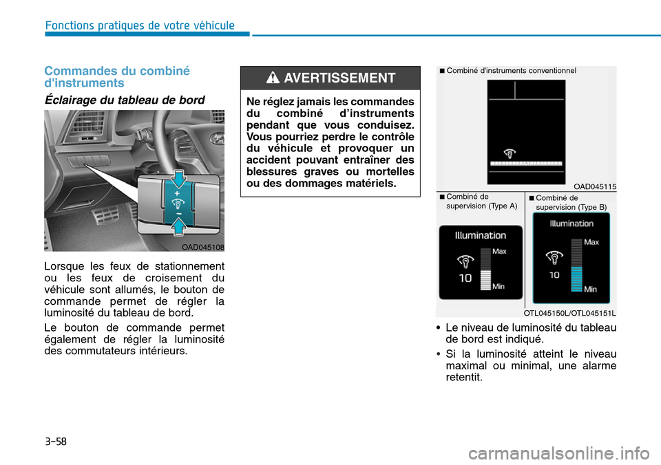 Hyundai Elantra 2017 Manuel du propriétaire (in French) 3-58
Fonctions pratiques de votre véhicule
Commandes du combiné
dinstruments
Éclairage du tableau de bord
Lorsque les feux de stationnement
ou les feux de croisement du
véhicule sont Hyundai Elantra 2017 Manuel du propriétaire (in French) 3-58
Fonctions pratiques de votre véhicule
Commandes du combiné
dinstruments
Éclairage du tableau de bord
Lorsque les feux de stationnement
ou les feux de croisement du
véhicule sont