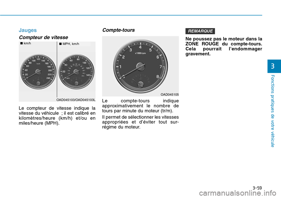 Hyundai Elantra 2017 Manuel du propriétaire (in French) 3-59
Fonctions pratiques de votre véhicule
3
Jauges
Compteur de vitesse
Le compteur de vitesse indique la
vitesse du véhicule ; il est calibré en
kilomètres/heure (km/h) et/ou en
miles/ Hyundai Elantra 2017 Manuel du propriétaire (in French) 3-59
Fonctions pratiques de votre véhicule
3
Jauges
Compteur de vitesse
Le compteur de vitesse indique la
vitesse du véhicule ; il est calibré en
kilomètres/heure (km/h) et/ou en
miles/
