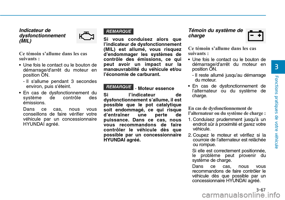 Hyundai Elantra 2017  Manuel du propriétaire (in French) 3-67
Fonctions pratiques de votre véhicule 
3
Indicateur de
dysfonctionnement
(MIL) 
Ce témoin s’allume dans les cas
suivants : 
•Une fois le contact ou le bouton de
démarrage/darrêt  du  mot