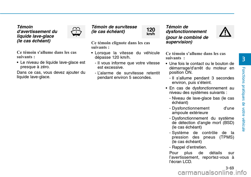 Hyundai Elantra 2017  Manuel du propriétaire (in French) 3-69
Fonctions pratiques de votre véhicule 
3
Témoin
davertissement du
liquide lave-glace 
(le cas échéant)        
Ce témoin sallume dans les cas
suivants :
•Le niveau de liquide lave-glace 