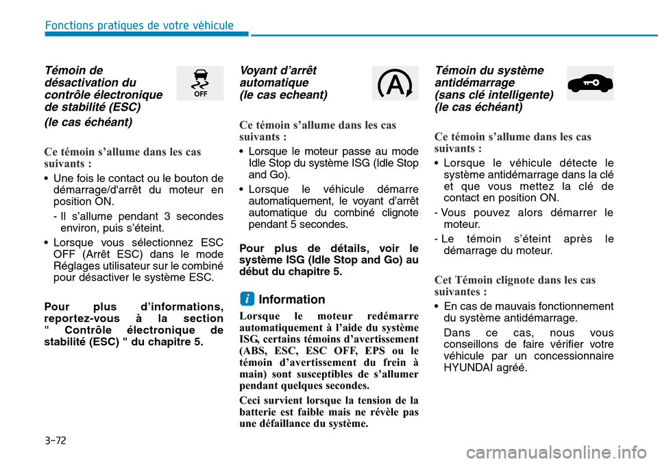 Hyundai Elantra 2017 Manuel du propriétaire (in French) 3-72
Fonctions pratiques de votre véhicule
Témoin de
désactivation du
contrôle électronique
de stabilité (ESC)
(le cas échéant)
Ce témoin s’allume dans les cas
suivants :
•Une fois le Hyundai Elantra 2017 Manuel du propriétaire (in French) 3-72
Fonctions pratiques de votre véhicule
Témoin de
désactivation du
contrôle électronique
de stabilité (ESC)
(le cas échéant)
Ce témoin s’allume dans les cas
suivants :
•Une fois le