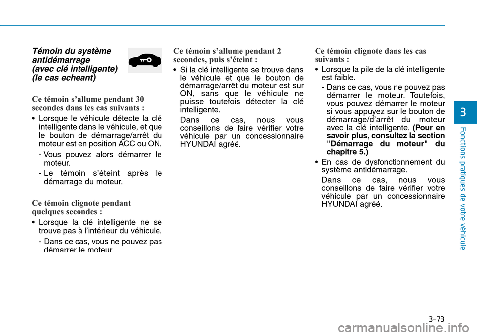 Hyundai Elantra 2017 Manuel du propriétaire (in French) 3-73
Fonctions pratiques de votre véhicule
3
Témoin du système
antidémarrage
(avec clé intelligente)
(le cas echeant)
Ce témoin s’allume pendant 30
secondes dans les cas suivants :
•Lors Hyundai Elantra 2017 Manuel du propriétaire (in French) 3-73
Fonctions pratiques de votre véhicule
3
Témoin du système
antidémarrage
(avec clé intelligente)
(le cas echeant)
Ce témoin s’allume pendant 30
secondes dans les cas suivants :
•Lors