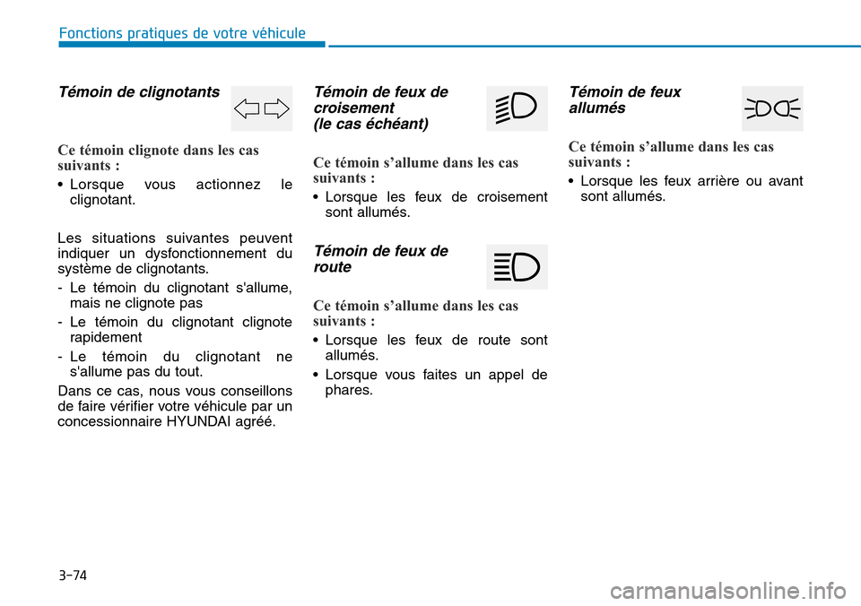 Hyundai Elantra 2017 Manuel du propriétaire (in French) 3-74
Fonctions pratiques de votre véhicule
Témoin de clignotants
Ce témoin clignote dans les cas
suivants :
•Lorsque vous actionnez le
clignotant.
Les situations suivantes peuvent
indiqu Hyundai Elantra 2017 Manuel du propriétaire (in French) 3-74
Fonctions pratiques de votre véhicule
Témoin de clignotants
Ce témoin clignote dans les cas
suivants :
•Lorsque vous actionnez le
clignotant.
Les situations suivantes peuvent
indiqu