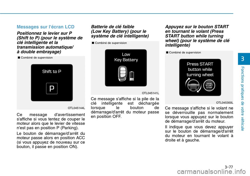 Hyundai Elantra 2017 Manuel du propriétaire (in French) 3-77
Fonctions pratiques de votre véhicule
3
Messages sur lécran LCD
Positionnez le levier sur P
(Shift to P) (pour le système de
clé intelligente et la
transmission automatique/
à double Hyundai Elantra 2017 Manuel du propriétaire (in French) 3-77
Fonctions pratiques de votre véhicule
3
Messages sur lécran LCD
Positionnez le levier sur P
(Shift to P) (pour le système de
clé intelligente et la
transmission automatique/
à double