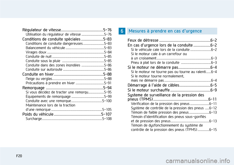 Hyundai Elantra 2017  Manuel du propriétaire (in French) F20F20
Régulateur de vitesse..........................................5-76
Utilisation du régulateur de vitesse ...........................5-76
Conditions de conduite spéciales ....................