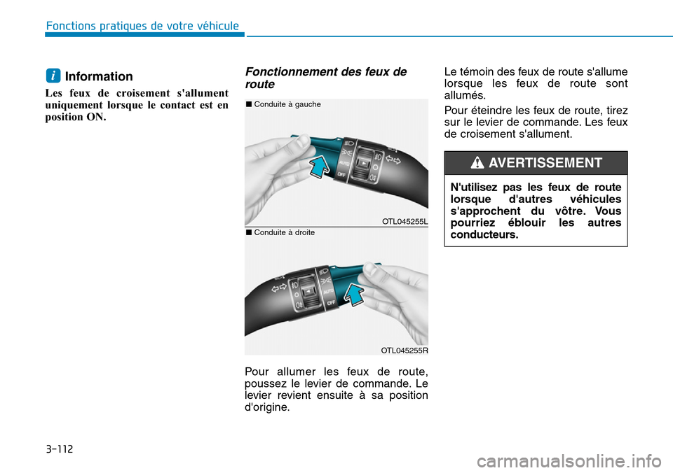 Hyundai Elantra 2017  Manuel du propriétaire (in French) 3-112
Fonctions pratiques de votre véhicule 
Information 
Les  feux  de  croisement  sallument
uniquement  lorsque  le  contact  est  en
position ON.
Fonctionnement des feux de
route 
Pour  allumer 