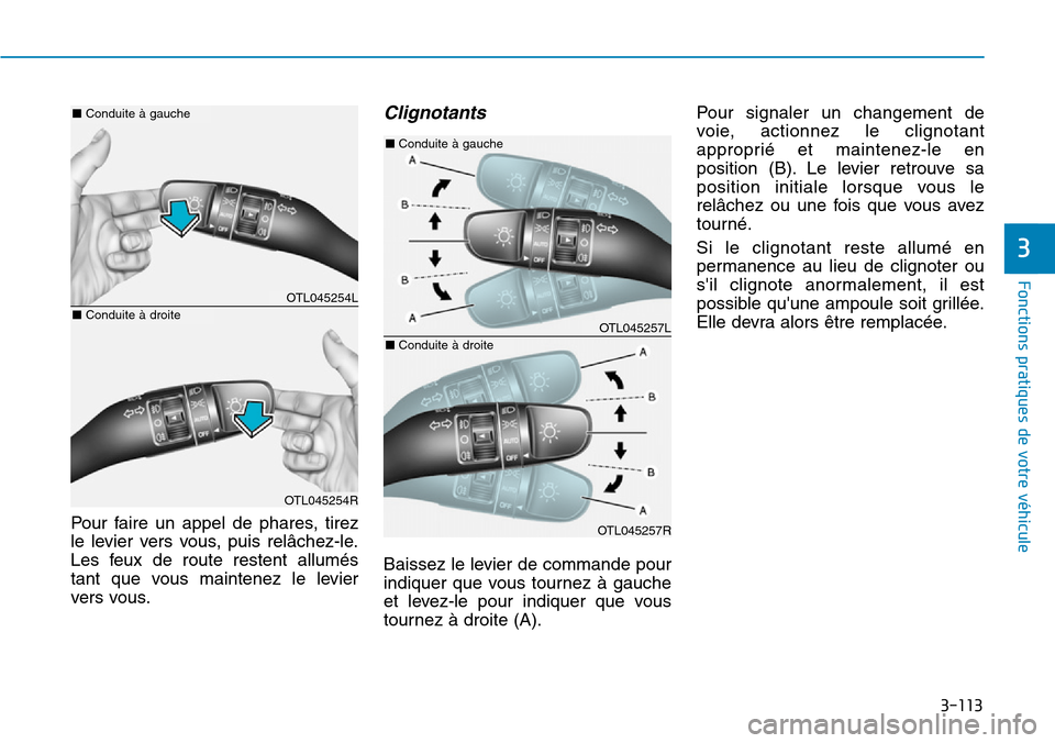 Hyundai Elantra 2017  Manuel du propriétaire (in French) 3-113
Fonctions pratiques de votre véhicule 
3
Pour  faire  un  appel  de  phares,  tirez
le  levier  vers  vous,  puis  relâchez-le.
Les  feux  de  route  restent  allumés
tant  que  vous  mainten