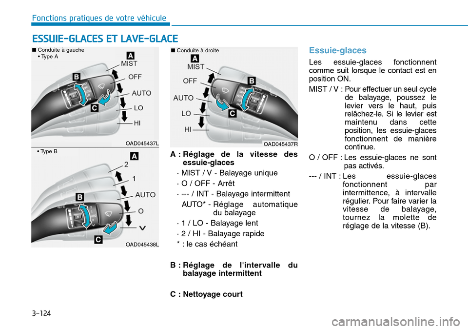 Hyundai Elantra 2017  Manuel du propriétaire (in French) 3-124
Fonctions pratiques de votre véhicule 
A : Réglage  de  la  vitesse  des
essuie-glaces 
· MIST / V - Balayage unique
· O / OFF - Arrêt
· --- / INT - Balayage intermittent
AUTO*  -  R é g 