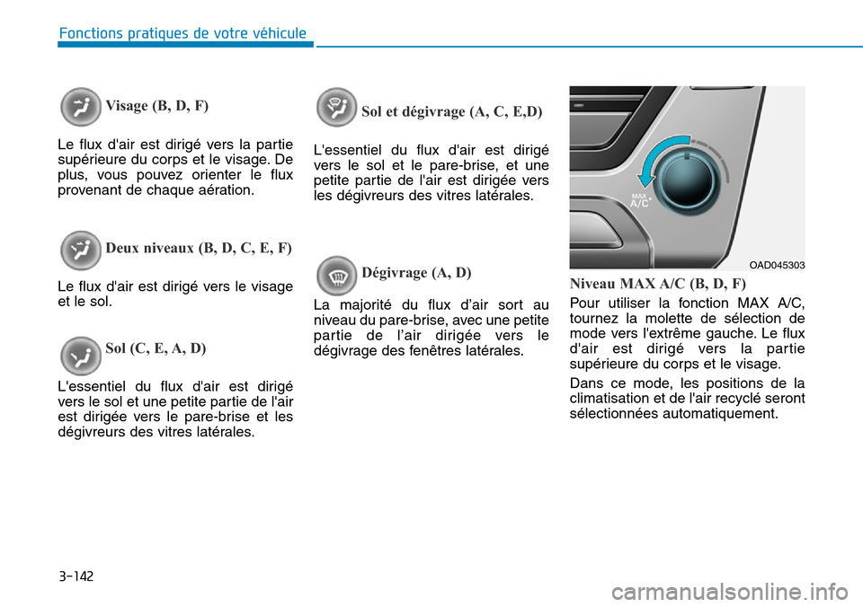 Hyundai Elantra 2017 Manuel du propriétaire (in French) 3-142
Fonctions pratiques de votre véhicule
Visage (B, D, F)
Le flux dair est dirigé vers la partie
supérieure du corps et le visage. De
plus, vous pouvez orienter le flux
provenant Hyundai Elantra 2017 Manuel du propriétaire (in French) 3-142
Fonctions pratiques de votre véhicule
Visage (B, D, F)
Le flux dair est dirigé vers la partie
supérieure du corps et le visage. De
plus, vous pouvez orienter le flux
provenant