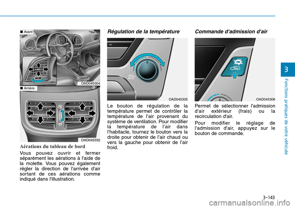 Hyundai Elantra 2017 Manuel du propriétaire (in French) 3-143
Fonctions pratiques de votre véhicule
3
Aérations du tableau de bord
Vo u s p o u v e z o u v r i r e t fe r m e r
séparément les aérations à laide de
la molette. Vous pouvez Hyundai Elantra 2017 Manuel du propriétaire (in French) 3-143
Fonctions pratiques de votre véhicule
3
Aérations du tableau de bord
Vo u s p o u v e z o u v r i r e t fe r m e r
séparément les aérations à laide de
la molette. Vous pouvez