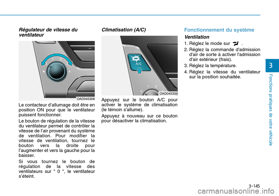 Hyundai Elantra 2017 Manuel du propriétaire (in French) 3-145
Fonctions pratiques de votre véhicule
3
Régulateur de vitesse du
ventilateur
Le contacteur d’allumage doit être en
position ON pour que le ventilateur
puissent fonctionner.
Le bouton Hyundai Elantra 2017 Manuel du propriétaire (in French) 3-145
Fonctions pratiques de votre véhicule
3
Régulateur de vitesse du
ventilateur
Le contacteur d’allumage doit être en
position ON pour que le ventilateur
puissent fonctionner.
Le bouton