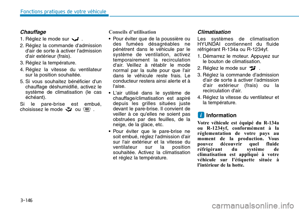 Hyundai Elantra 2017 Manuel du propriétaire (in French) 3-146
Fonctions pratiques de votre véhicule
Chauffage
1. Réglez le mode sur .
2. Réglez la commande dadmission
dair de sorte à activer ladmission
dair extérieur (frais).
3. Réglez la t Hyundai Elantra 2017 Manuel du propriétaire (in French) 3-146
Fonctions pratiques de votre véhicule
Chauffage
1. Réglez le mode sur .
2. Réglez la commande dadmission
dair de sorte à activer ladmission
dair extérieur (frais).
3. Réglez la t