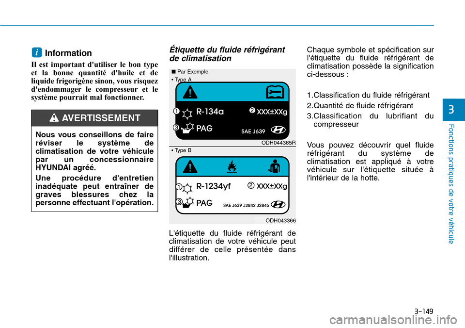 Hyundai Elantra 2017 Manuel du propriétaire (in French) 3-149
Fonctions pratiques de votre véhicule
3
Information
Il est important dutiliser le bon type
et la bonne quantité dhuile et de
liquide frigorigène sinon, vous risquez
dendommage Hyundai Elantra 2017 Manuel du propriétaire (in French) 3-149
Fonctions pratiques de votre véhicule
3
Information
Il est important dutiliser le bon type
et la bonne quantité dhuile et de
liquide frigorigène sinon, vous risquez
dendommage