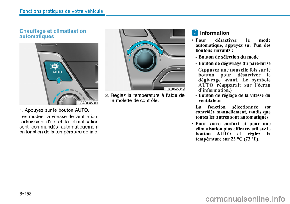 Hyundai Elantra 2017  Manuel du propriétaire (in French) 3-152
Fonctions pratiques de votre véhicule 
Chauffage et climatisation
automatiques 
1. Appuyez sur le bouton AUTO.
Les modes, la vitesse de ventilation,
ladmission  dair  et  la  climatisation
so