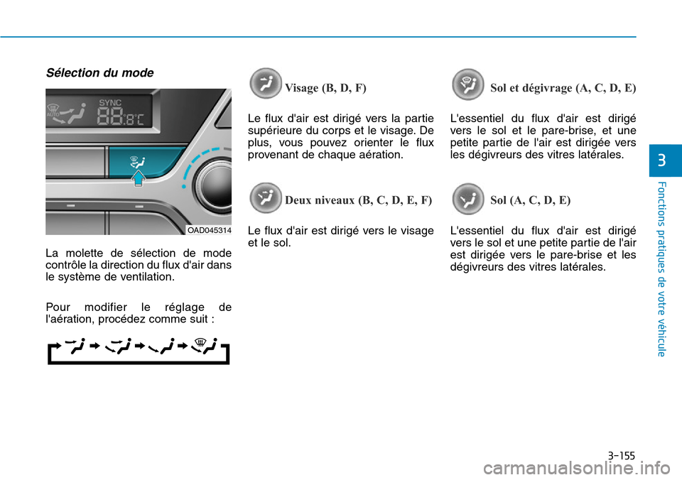 Hyundai Elantra 2017  Manuel du propriétaire (in French) 3-155
Fonctions pratiques de votre véhicule 
3
Sélection du mode
La  molette  de  sélection  de  mode
contrôle la direction du flux dair dans
le système de ventilation.
Pour  modifier  le  régl