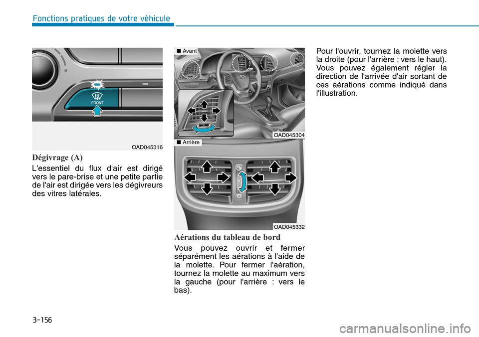 Hyundai Elantra 2017  Manuel du propriétaire (in French) 3-156
Fonctions pratiques de votre véhicule 
Dégivrage (A)
Lessentiel  du  flux  dair  est  dirigé
vers le pare-brise et une petite par tie
de lair est dirigée vers les dégivreurs
des vitres l