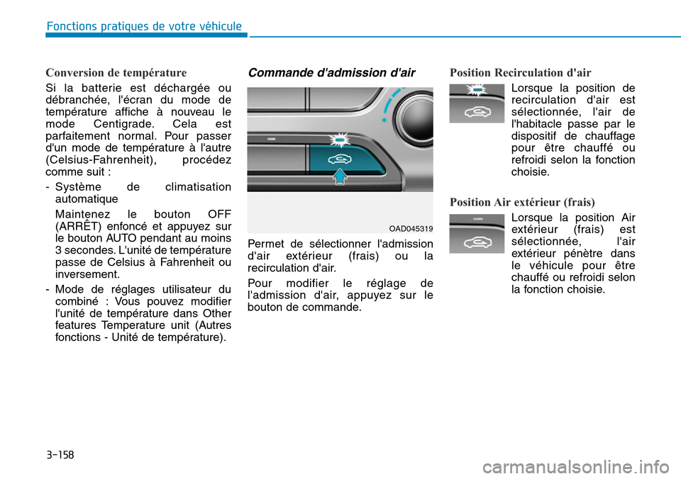 Hyundai Elantra 2017  Manuel du propriétaire (in French) 3-158
Fonctions pratiques de votre véhicule 
Conversion de température 
Si  la  batterie  est  déchargée  ou
débranchée,  lécran  du  mode  de
température  affiche  à  nouveau  le
mode  Cent