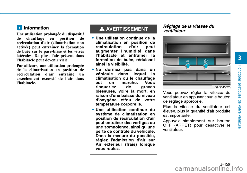 Hyundai Elantra 2017  Manuel du propriétaire (in French) 3-159
Fonctions pratiques de votre véhicule 
3
Information 
Une utilisation prolongée du dispositif
de  chauffage  en  position  de
recirculation  dair (climatisation  non
activée)  peut  entraîn