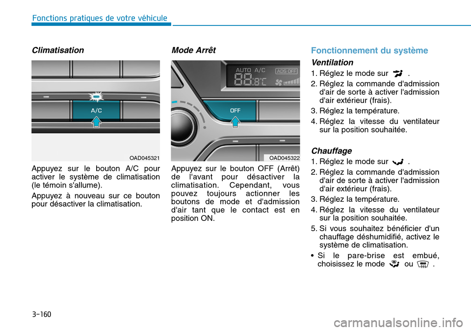 Hyundai Elantra 2017  Manuel du propriétaire (in French) 3-160
Fonctions pratiques de votre véhicule 
Climatisation
Appuyez  sur  le  bouton  A/C  pour
activer  le  système  de  climatisation
(le témoin sallume).
Appuyez  à  nouveau  sur  ce  bouton
po