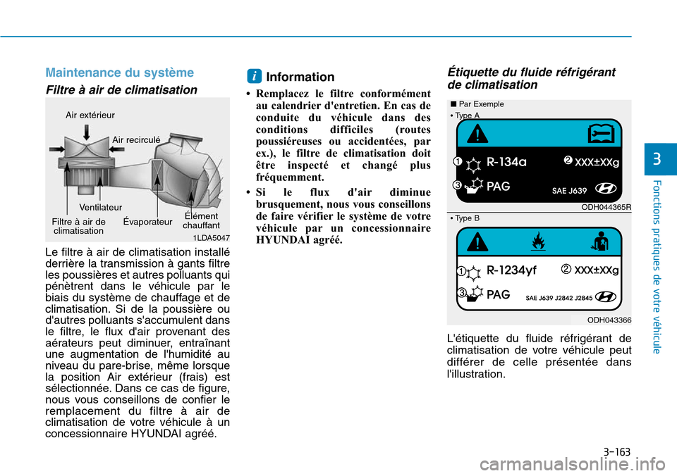 Hyundai Elantra 2017  Manuel du propriétaire (in French) 3-163
Fonctions pratiques de votre véhicule 
3
Maintenance du système
Filtre à air de climatisation 
Le filtre à air de climatisation installéderrière la transmission à gants filtreles poussiè