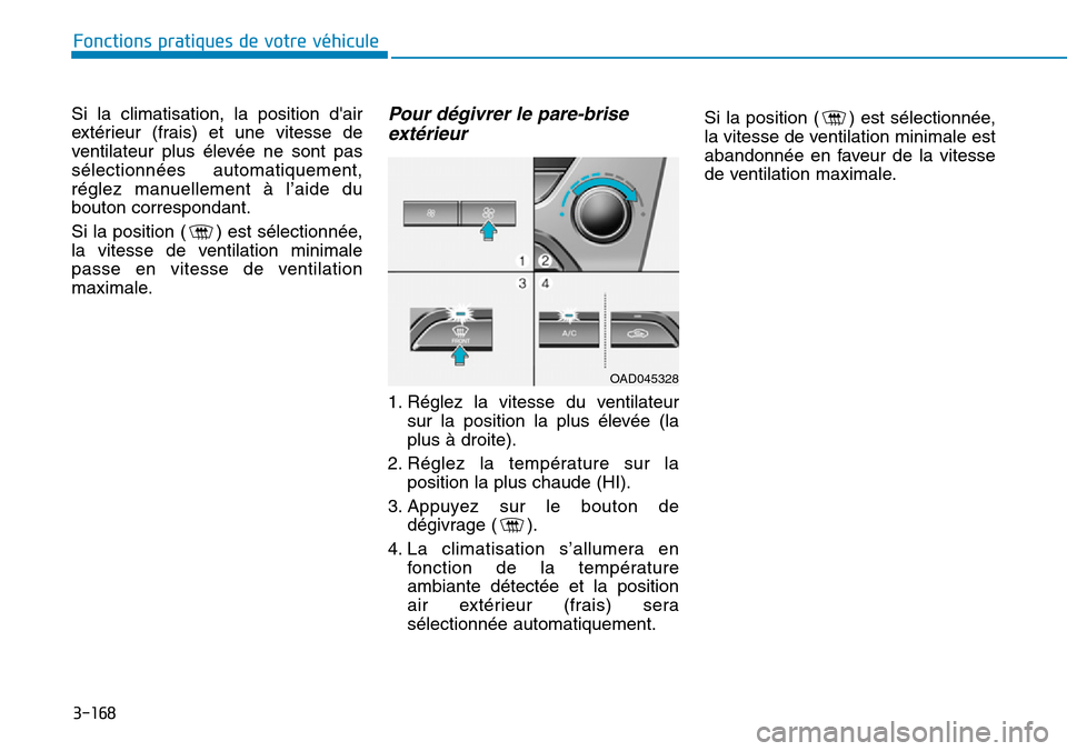 Hyundai Elantra 2017  Manuel du propriétaire (in French) 3-168
Fonctions pratiques de votre véhicule 
Si  la  climatisation,  la  position  dair
extérieur  (frais)  et  une  vitesse  de
ventilateur  plus  élevée  ne  sont  pas
sélectionnées  automati