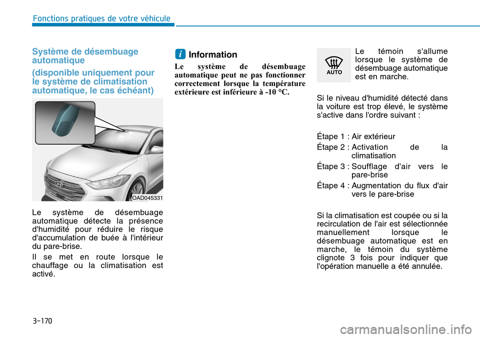 Hyundai Elantra 2017  Manuel du propriétaire (in French) 3-170
Fonctions pratiques de votre véhicule 
Système de désembuage
automatique
(disponible uniquement pour
le système de climatisation
automatique, le cas échéant)
Le  système  de  désembuage
