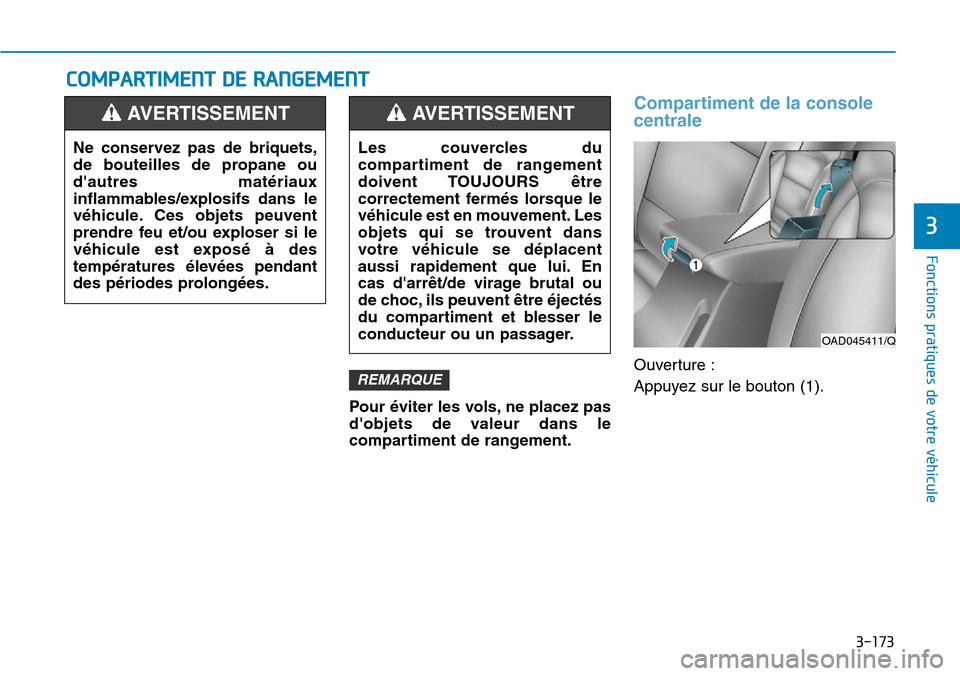 Hyundai Elantra 2017 Manuel du propriétaire (in French) 3-173
Fonctions pratiques de votre véhicule
3
COMPARTIMENT DE RANGEMENT
Pour éviter les vols, ne placez pas
dobjets de valeur dans le
compartiment de rangement.
Compartiment de la console Hyundai Elantra 2017 Manuel du propriétaire (in French) 3-173
Fonctions pratiques de votre véhicule
3
COMPARTIMENT DE RANGEMENT
Pour éviter les vols, ne placez pas
dobjets de valeur dans le
compartiment de rangement.
Compartiment de la console