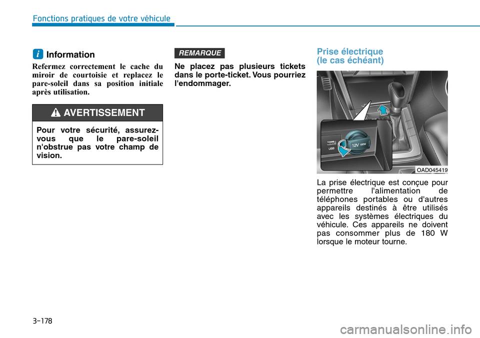 Hyundai Elantra 2017 Manuel du propriétaire (in French) 3-178
Fonctions pratiques de votre véhicule
Information
Refermez correctement le cache du
miroir de courtoisie et replacez le
pare-soleil dans sa position initiale
après utilisation.
Hyundai Elantra 2017 Manuel du propriétaire (in French) 3-178
Fonctions pratiques de votre véhicule
Information
Refermez correctement le cache du
miroir de courtoisie et replacez le
pare-soleil dans sa position initiale
après utilisation.