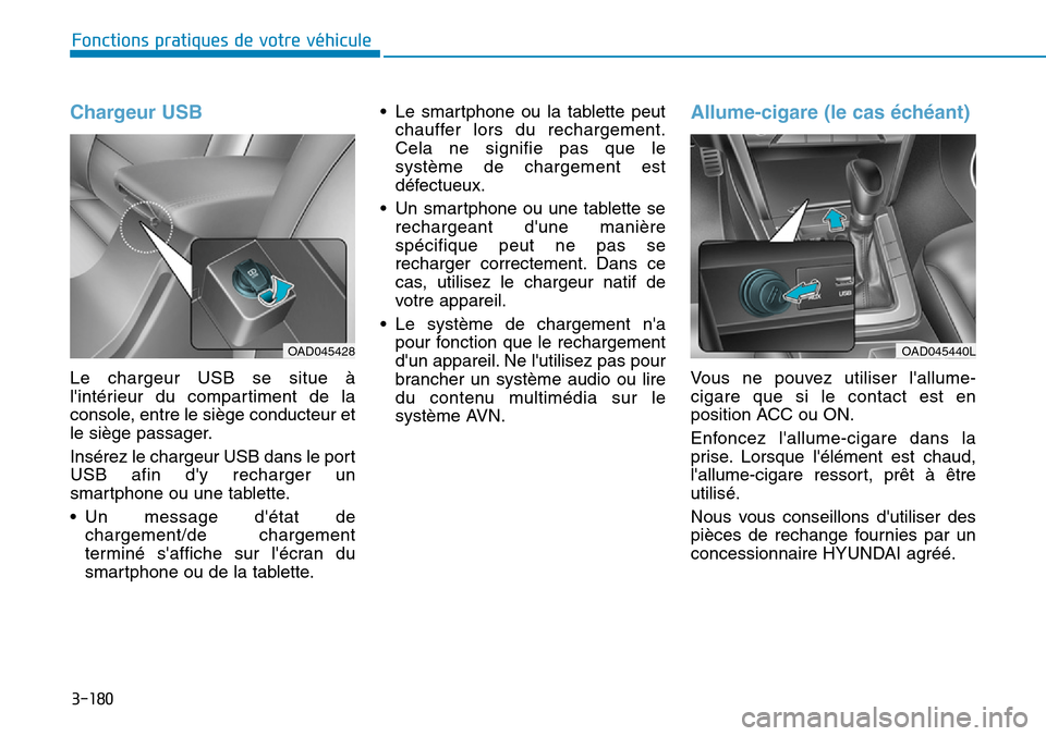 Hyundai Elantra 2017 Manuel du propriétaire (in French) 3-180
Fonctions pratiques de votre véhicule
Chargeur USB
Le chargeur USB se situe à
lintérieur du compartiment de la
console, entre le siège conducteur et
le siège passager.
Insérez l Hyundai Elantra 2017 Manuel du propriétaire (in French) 3-180
Fonctions pratiques de votre véhicule
Chargeur USB
Le chargeur USB se situe à
lintérieur du compartiment de la
console, entre le siège conducteur et
le siège passager.
Insérez l