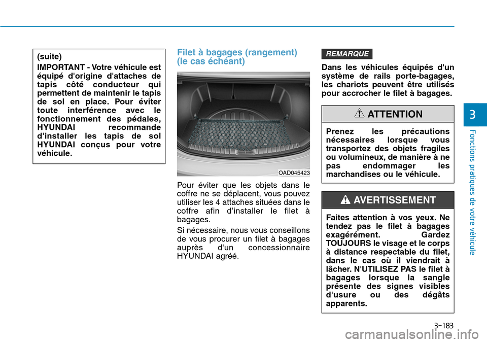 Hyundai Elantra 2017  Manuel du propriétaire (in French) 3-183
Fonctions pratiques de votre véhicule 
3
Filet à bagages (rangement)
(le cas échéant)
Pour  éviter  que  les  objets  dans  le
coffre  ne  se  déplacent,  vous  pouvez
utiliser les 4 attac