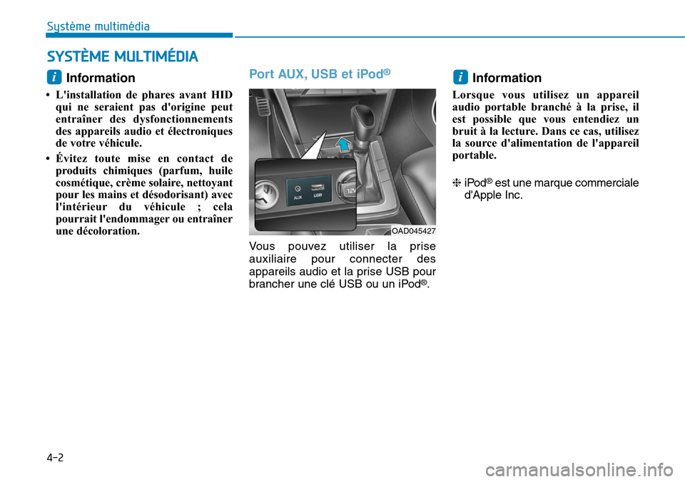 Hyundai Elantra 2017  Manuel du propriétaire (in French) 4-2
Système multimédia 
Information 
• Linstallation  de  phares  avant  HID
qui  ne  seraient  pas  dorigine  peut
entraîner des  dysfonctionnements
des  appareils  audio  et  électroniques
d