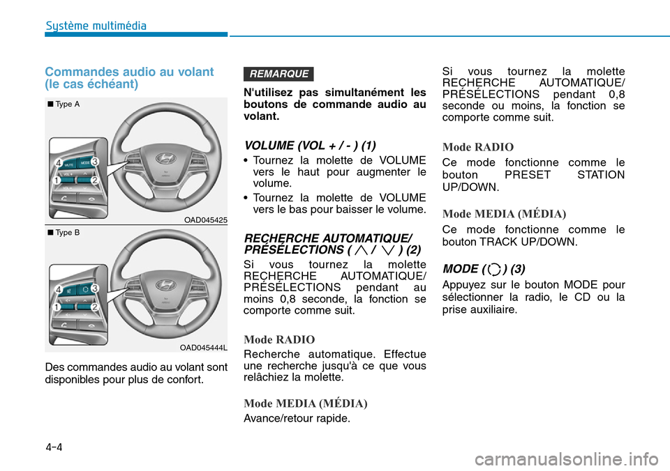 Hyundai Elantra 2017  Manuel du propriétaire (in French) Commandes audio au volant
(le cas échéant)
Des commandes audio au volant sont
disponibles pour plus de confort.
Nutilisez  pas  simultanément  les
boutons  de  commande  audio  au
volant.
VOLUME  
