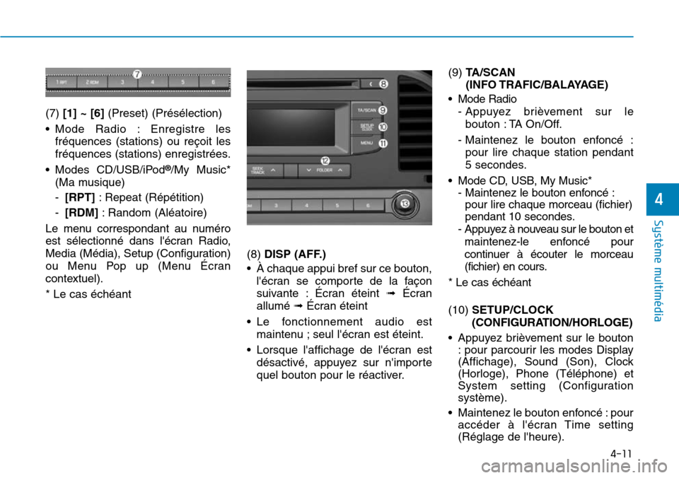 Hyundai Elantra 2017  Manuel du propriétaire (in French) 4-11
Système multimédia 
4
(7) [1] ~ [6](Preset) (Présélection)
•Mode  Radio  : Enregistre  les
fréquences  (stations)  ou  reçoit  les
fréquences (stations) enregistrées.
•Modes CD/USB/iP