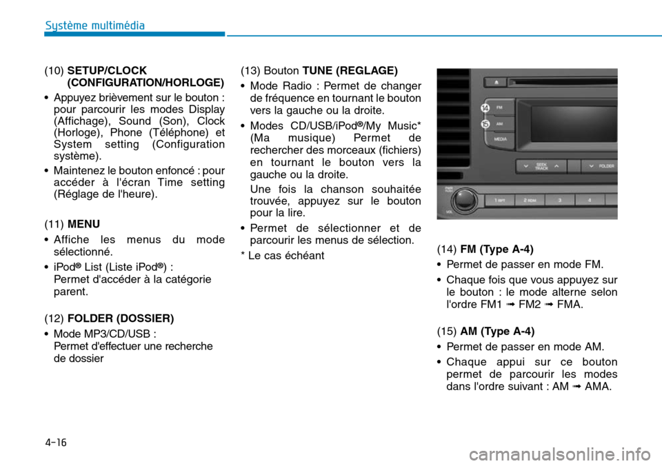Hyundai Elantra 2017  Manuel du propriétaire (in French) 4-16
Système multimédia 
(10) SETUP/CLOCK
(CONFIGURATION/HORLOGE)
•Appuyez brièvement sur le bouton :
pour  parcourir  les  modes  Display
(Affichage),  Sound  (Son),  Clock
(Horloge),  Phone  (T
