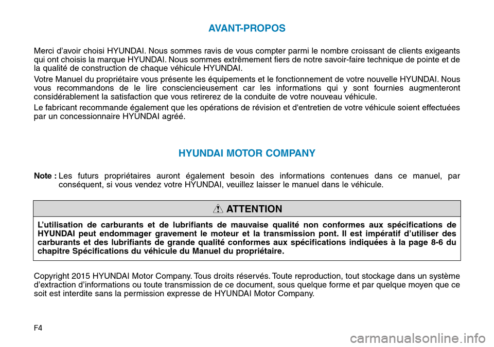 Hyundai Elantra 2017  Manuel du propriétaire (in French) F4
AVA N T- P R O P O S
Merci d’avoir choisi HYUNDAI. Nous sommes ravis de vous compter parmi le nombre croissant de clients exigeants
qui ont choisis la marque HYUNDAI. Nous sommes extrêmement fie