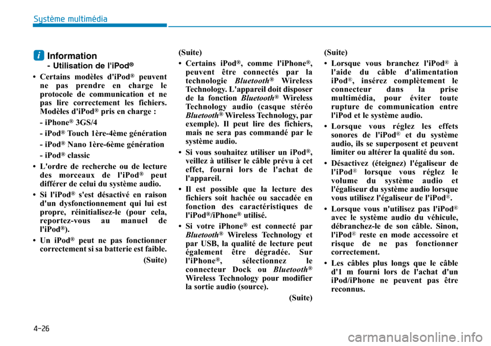 Hyundai Elantra 2017  Manuel du propriétaire (in French) 4-26
Système multimédia 
Information
-Utilisation de liPod®
• Certains  modèles  diPod®peuvent
ne  pas  prendre  en  charge  le
protocole  de  communication  et  ne
pas  lire  correctement  l