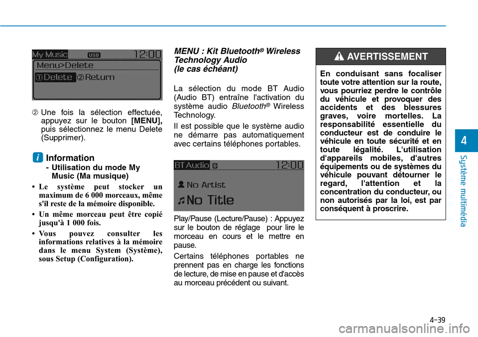 Hyundai Elantra 2017  Manuel du propriétaire (in French) 4-39
Système multimédia 
4
➁Une  fois  la  sélection  effectuée,
appuyez  sur  le  bouton[MENU],
puis  sélectionnez  le  menu  Delete
(Supprimer).
Information
-Utilisation du mode My
Music (Ma 