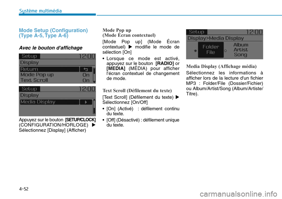 Hyundai Elantra 2017  Manuel du propriétaire (in French) 4-52
Système multimédia 
Mode Setup (Configuration)
(Type A-5, Type A-6)
Avec  le  bouton  daffichage
Appuyez sur le bouton[SETUP/CLOCK]
(CONFIGURATION/HORLOGE) !
Sélectionnez [Display] (Afficher)