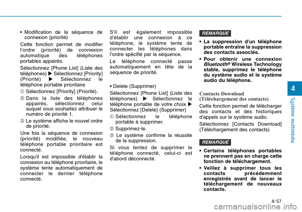Hyundai Elantra 2017 Manuel du propriétaire (in French) 4-57
Système multimédia
4
•Modification de la séquence de
connexion (priorité)
Cette fonction permet de modifier
lordre (priorité) de connexion
automatique des téléphones
portables Hyundai Elantra 2017 Manuel du propriétaire (in French) 4-57
Système multimédia
4
•Modification de la séquence de
connexion (priorité)
Cette fonction permet de modifier
lordre (priorité) de connexion
automatique des téléphones
portables