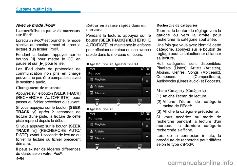 Hyundai Elantra 2017 Manuel du propriétaire (in French) 4-94
Système multimédia
Avec le mode iPod®
Lecture/Mise en pause de morceaux
sur iPod®
Lorsquun iPod®est branché, le mode
sactive automatiquement et lance la
lecture dun fichier iPod Hyundai Elantra 2017 Manuel du propriétaire (in French) 4-94
Système multimédia
Avec le mode iPod®
Lecture/Mise en pause de morceaux
sur iPod®
Lorsquun iPod®est branché, le mode
sactive automatiquement et lance la
lecture dun fichier iPod