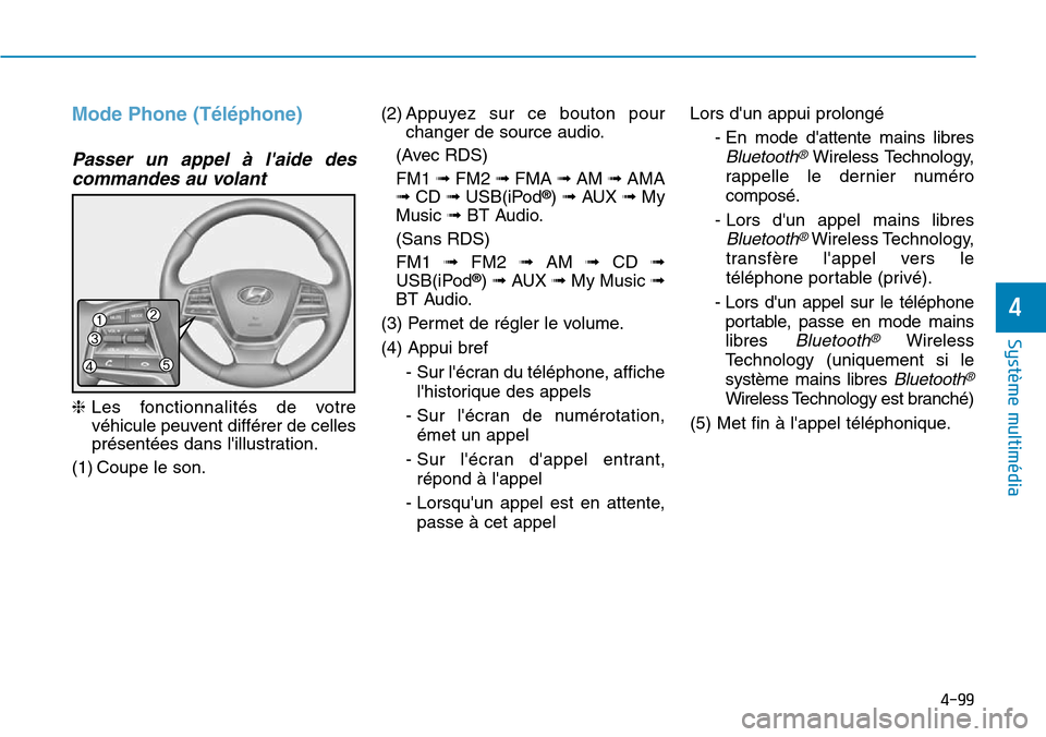 Hyundai Elantra 2017 Manuel du propriétaire (in French) 4-99
Système multimédia
4
Mode Phone (Téléphone)
Passer un appel à laide des
commandes au volant
❈Les fonctionnalités de votre
véhicule peuvent différer de celles
présentées dans Hyundai Elantra 2017 Manuel du propriétaire (in French) 4-99
Système multimédia
4
Mode Phone (Téléphone)
Passer un appel à laide des
commandes au volant
❈Les fonctionnalités de votre
véhicule peuvent différer de celles
présentées dans