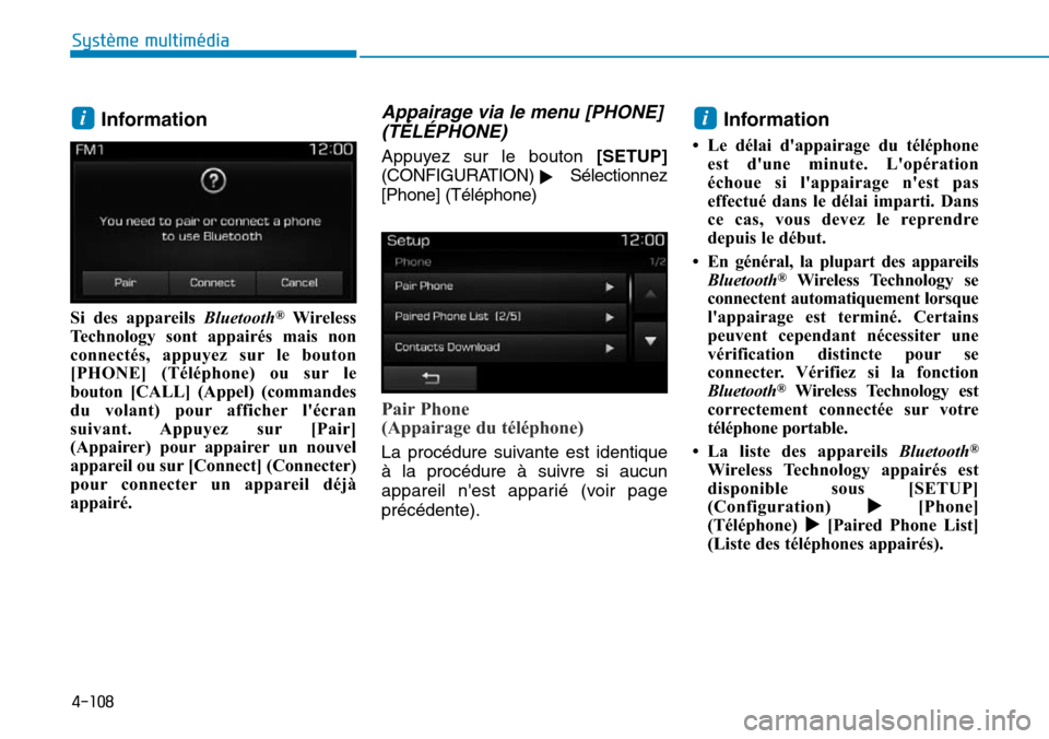 Hyundai Elantra 2017  Manuel du propriétaire (in French) 4-108
Système multimédia 
Information
Si  des  appareils Bluetooth®Wireless
Technology  sont  appairés  mais  non
connectés,  appuyez  sur le  bouton
[PHONE]  (Téléphone)  ou  sur le
bouton  [C