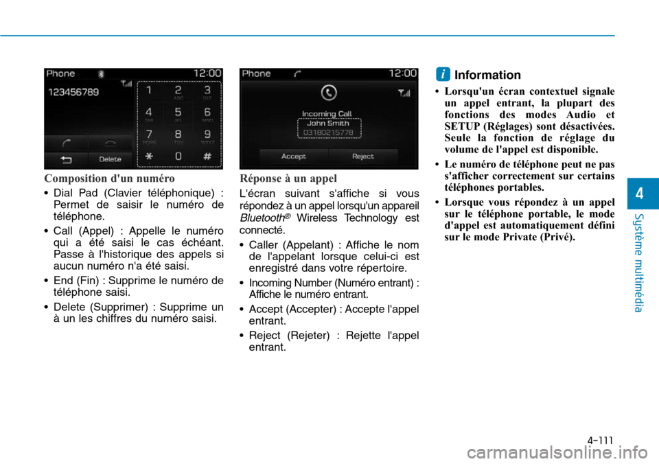 Hyundai Elantra 2017 Manuel du propriétaire (in French) 4-111
Système multimédia
4
Composition dun numéro
•Dial Pad (Clavier téléphonique) :
Per met de saisir le numéro de
téléphone.
•Call (Appel) :Appelle le numéro
qui a été saisi Hyundai Elantra 2017 Manuel du propriétaire (in French) 4-111
Système multimédia
4
Composition dun numéro
•Dial Pad (Clavier téléphonique) :
Per met de saisir le numéro de
téléphone.
•Call (Appel) :Appelle le numéro
qui a été saisi