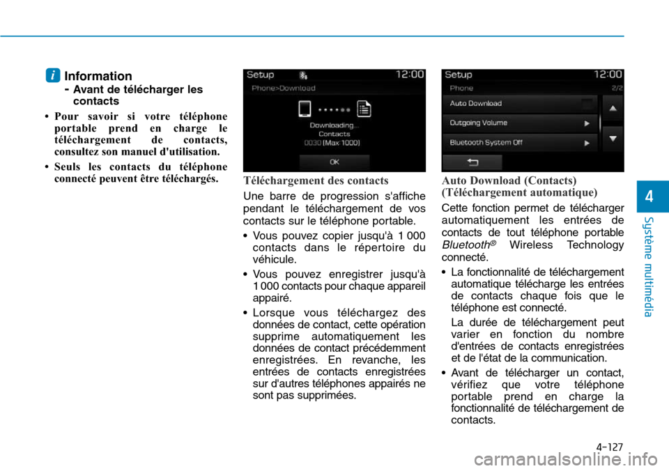Hyundai Elantra 2017 Manuel du propriétaire (in French) 4-127
Système multimédia
4
Information
- Avant de télécharger les
contacts
•Pour savoir si votre téléphone
portable prend en charge le
téléchargement de contacts,
consultez son m Hyundai Elantra 2017 Manuel du propriétaire (in French) 4-127
Système multimédia
4
Information
- Avant de télécharger les
contacts
•Pour savoir si votre téléphone
portable prend en charge le
téléchargement de contacts,
consultez son m