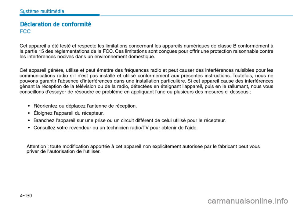 Hyundai Elantra 2017 Manuel du propriétaire (in French) 4-130
Système multimédia
FCC
Cet appareil a été testé et respecte les limitations concernant les appareils numériques de classe B conformément à
la partie 15 des réglementations de la FCC. Hyundai Elantra 2017 Manuel du propriétaire (in French) 4-130
Système multimédia
FCC
Cet appareil a été testé et respecte les limitations concernant les appareils numériques de classe B conformément à
la partie 15 des réglementations de la FCC.